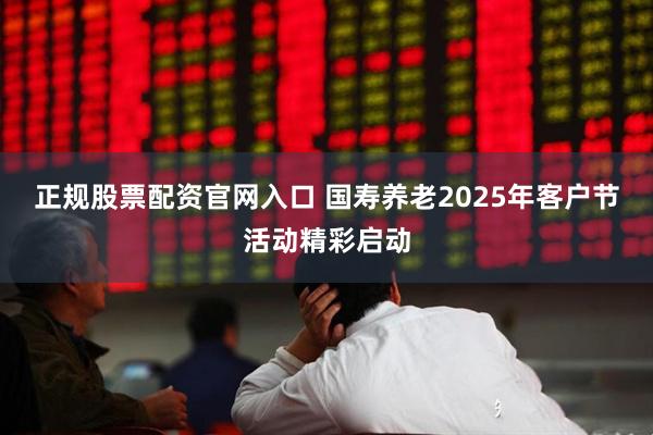 正规股票配资官网入口 国寿养老2025年客户节活动精彩启动